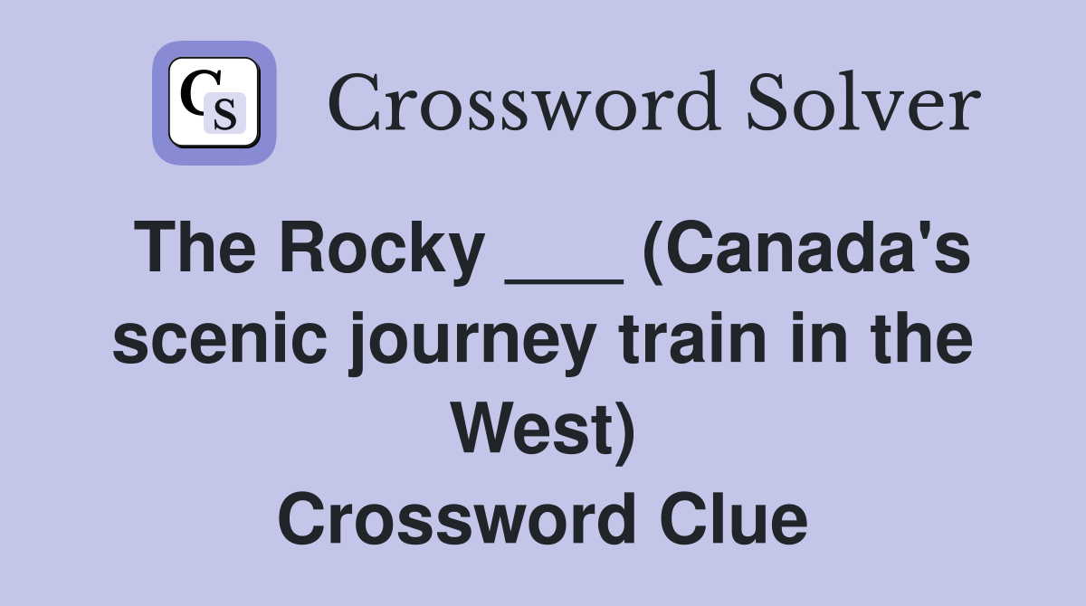 The Rocky ___ (Canada's scenic journey train in the West) Crossword
